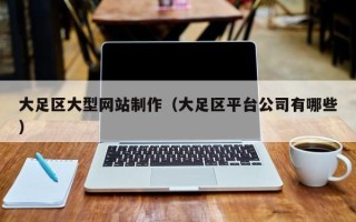 巢湖大足区大型网站制作（大足区平台公司有哪些）