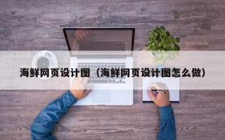 巢湖海鲜网页设计图（海鲜网页设计图怎么做）