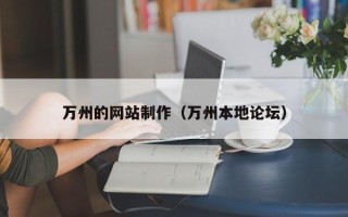 巢湖万州的网站制作（万州本地论坛）