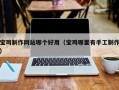 巢湖宝鸡制作网站哪个好用（宝鸡哪里有手工制作）